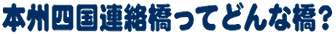 本州四国連絡橋ってどんな橋？