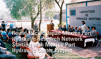 Round-Pacific Japan-Mexico Port Hydraulic Research Network Starting with Mexico Port 
Hydraulic Center Project